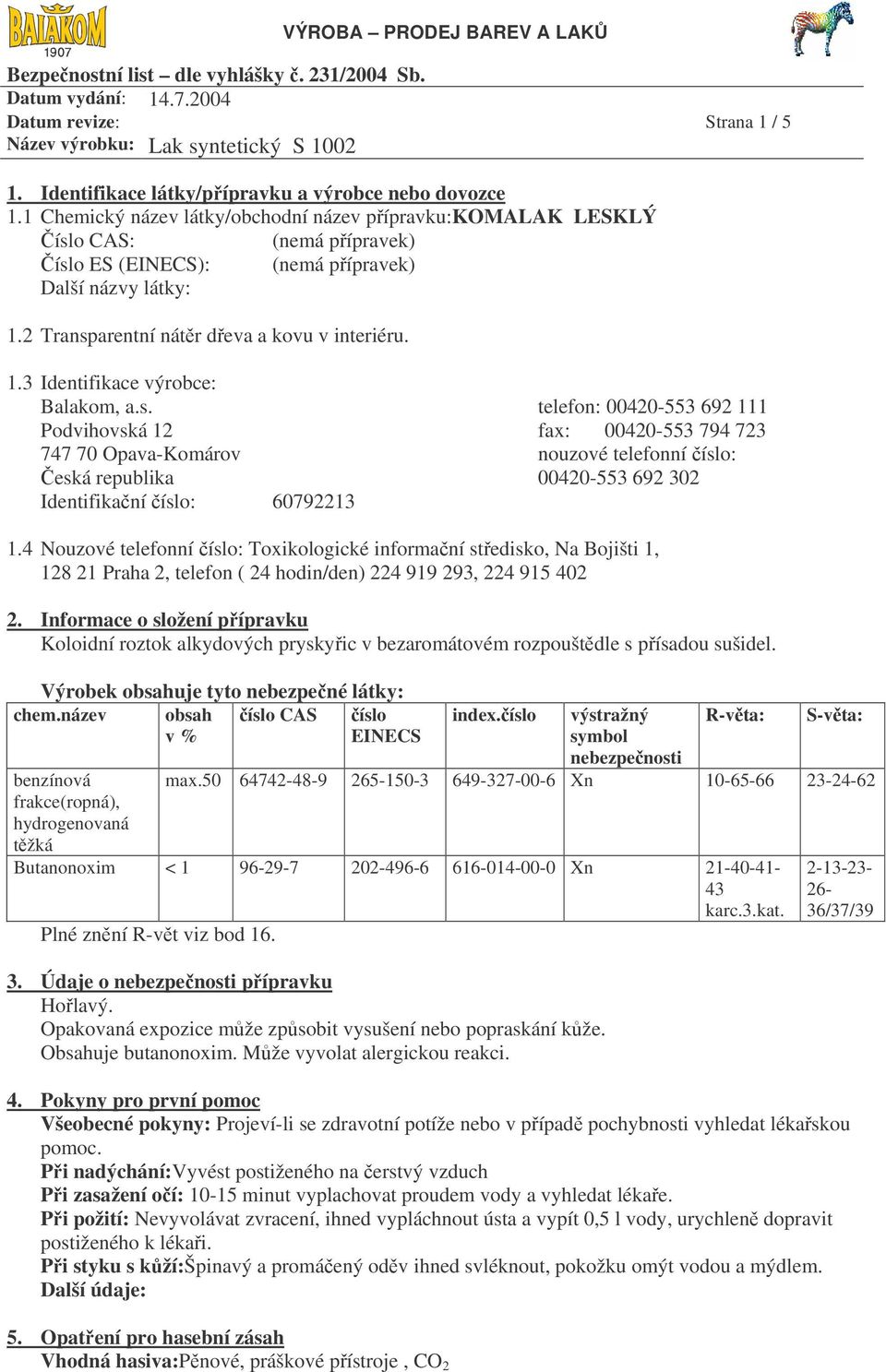 s. telefon: 00420-553 692 111 Podvihovská 12 fax: 00420-553 794 723 747 70 Opava-Komárov nouzové telefonní číslo: Česká republika 00420-553 692 302 Identifikační číslo: 60792213 1.