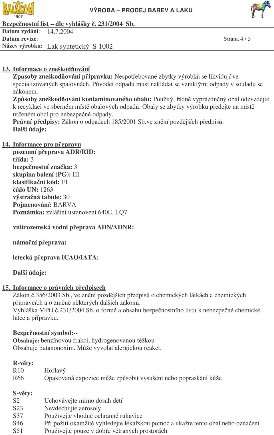 Způsoby zneškodňování kontaminovaného obalu: Použitý, řádně vyprázdněný obal odevzdejte k recyklaci ve sběrném místě obalových odpadů.
