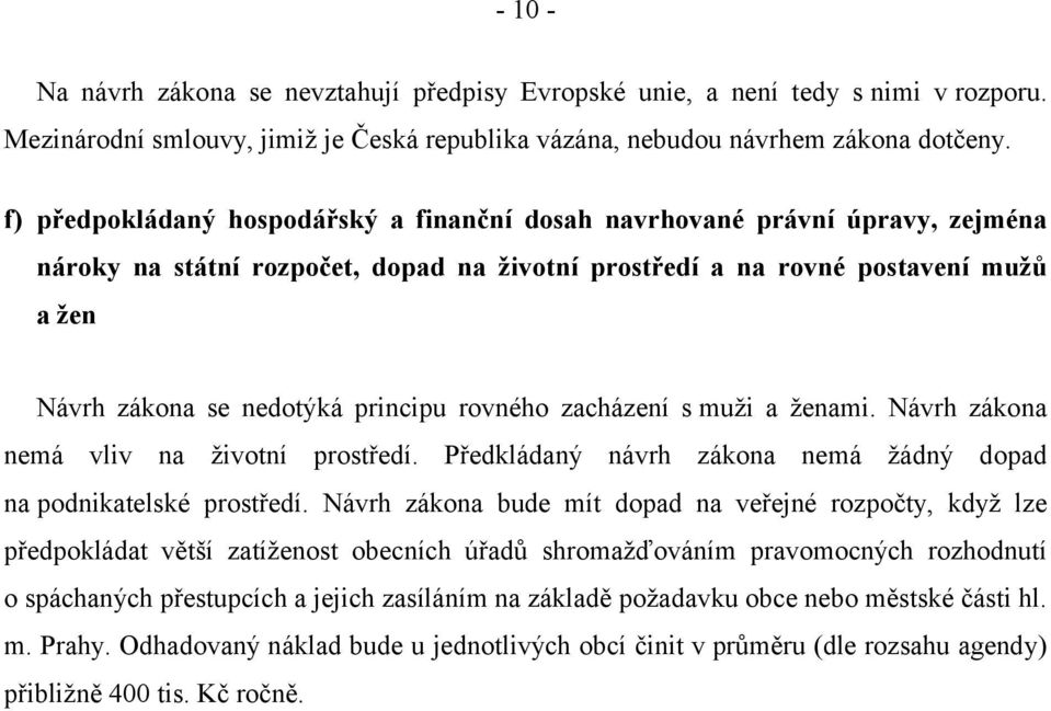 rovného zacházení s muži a ženami. Návrh zákona nemá vliv na životní prostředí. Předkládaný návrh zákona nemá žádný dopad na podnikatelské prostředí.