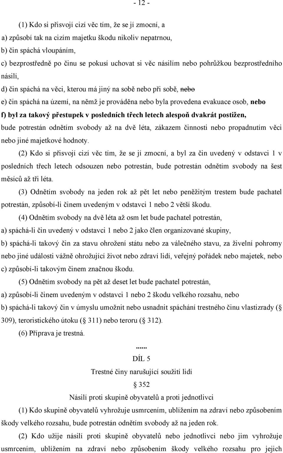 takový přestupek v posledních třech letech alespoň dvakrát postižen, bude potrestán odnětím svobody až na dvě léta, zákazem činnosti nebo propadnutím věci nebo jiné majetkové hodnoty.