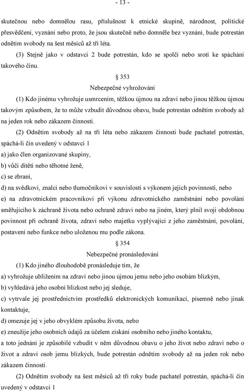 353 Nebezpečné vyhrožování (1) Kdo jinému vyhrožuje usmrcením, těžkou újmou na zdraví nebo jinou těžkou újmou takovým způsobem, že to může vzbudit důvodnou obavu, bude potrestán odnětím svobody až na