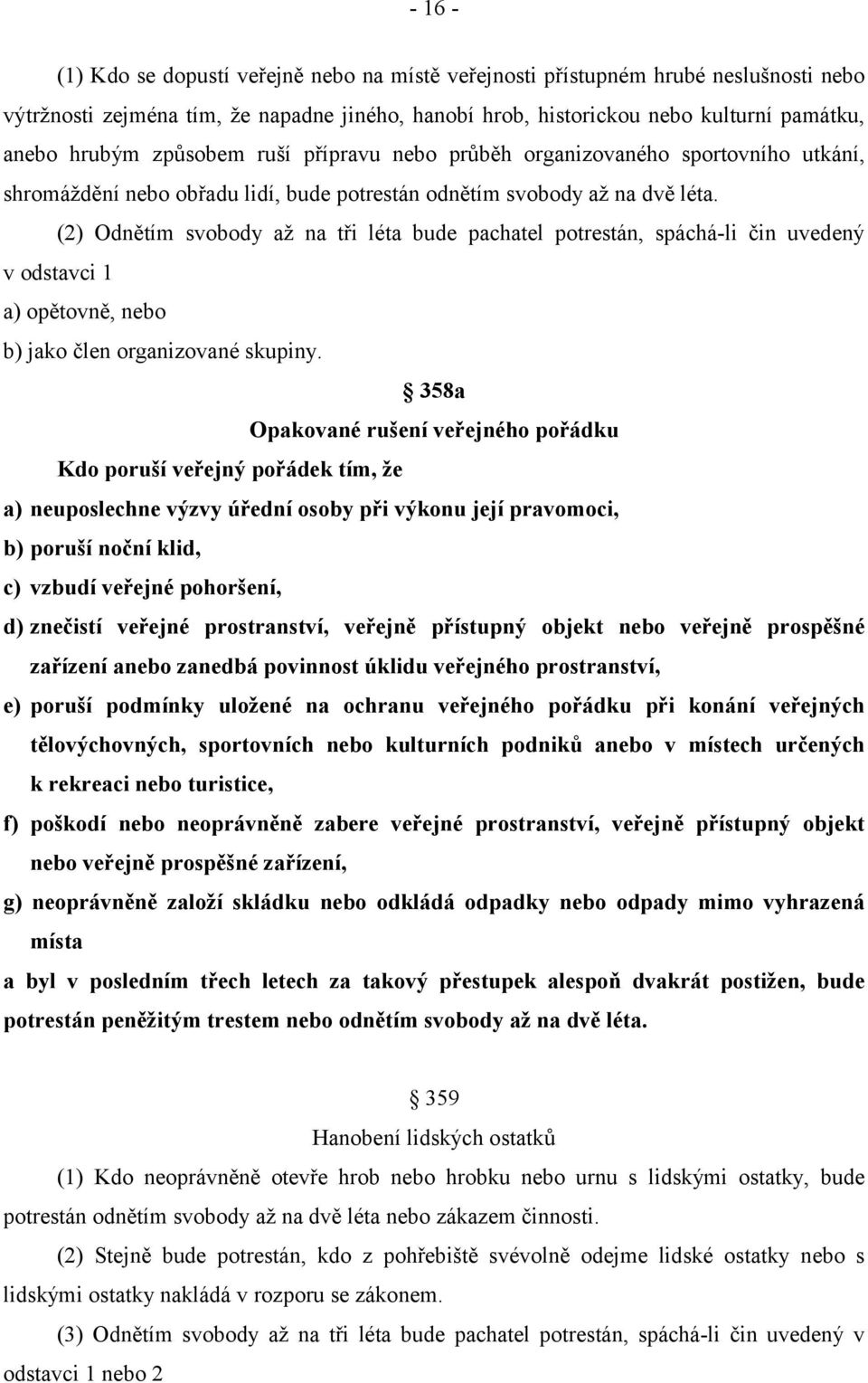 (2) Odnětím svobody až na tři léta bude pachatel potrestán, spáchá-li čin uvedený v odstavci 1 a) opětovně, nebo b) jako člen organizované skupiny.