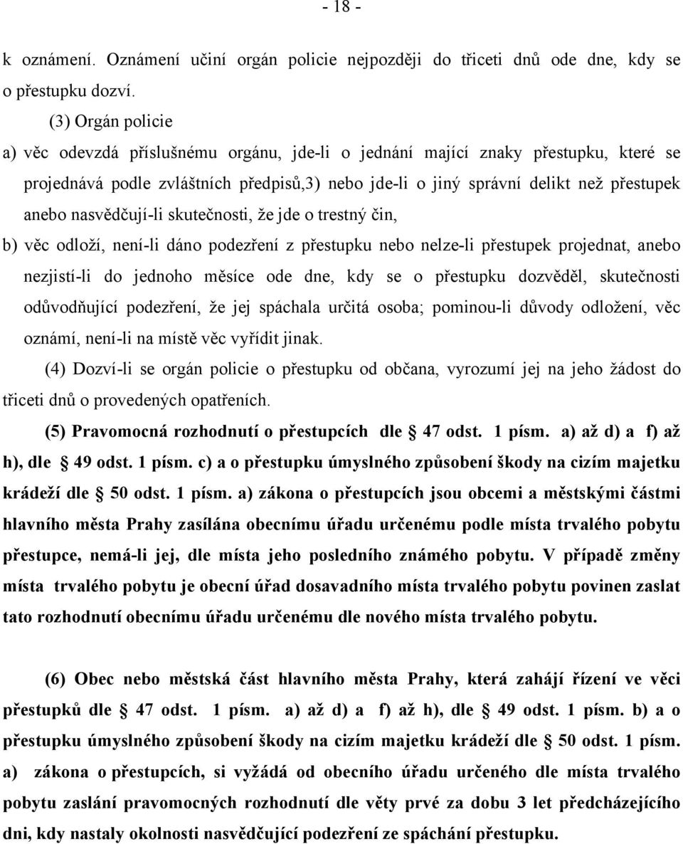 nasvědčují-li skutečnosti, že jde o trestný čin, b) věc odloží, není-li dáno podezření z přestupku nebo nelze-li přestupek projednat, anebo nezjistí-li do jednoho měsíce ode dne, kdy se o přestupku