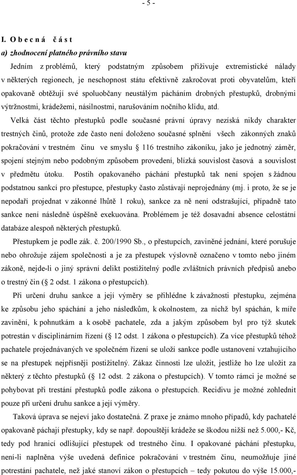 proti obyvatelům, kteří opakovaně obtěžují své spoluobčany neustálým pácháním drobných přestupků, drobnými výtržnostmi, krádežemi, násilnostmi, narušováním nočního klidu, atd.