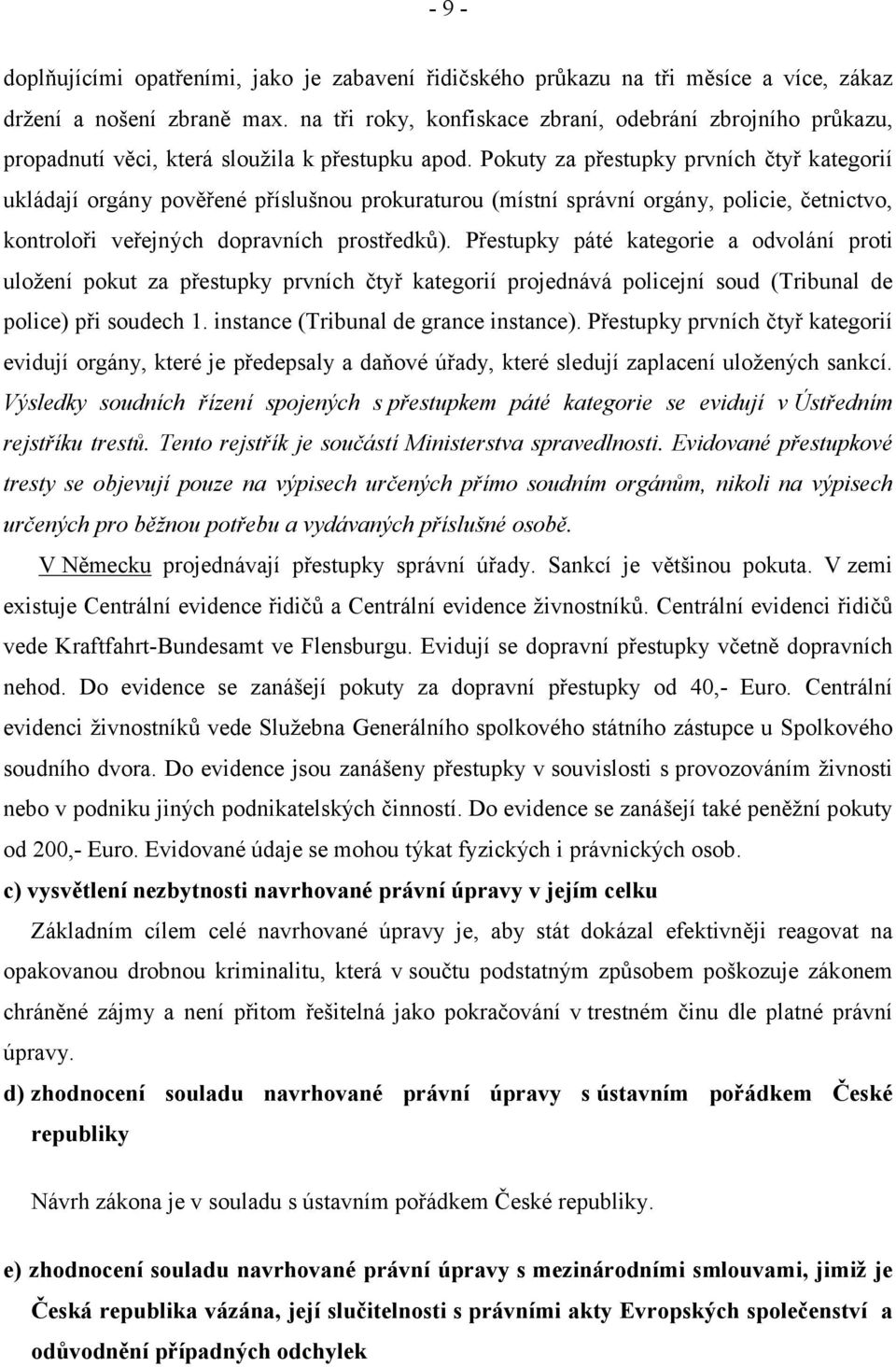 Pokuty za přestupky prvních čtyř kategorií ukládají orgány pověřené příslušnou prokuraturou (místní správní orgány, policie, četnictvo, kontroloři veřejných dopravních prostředků).