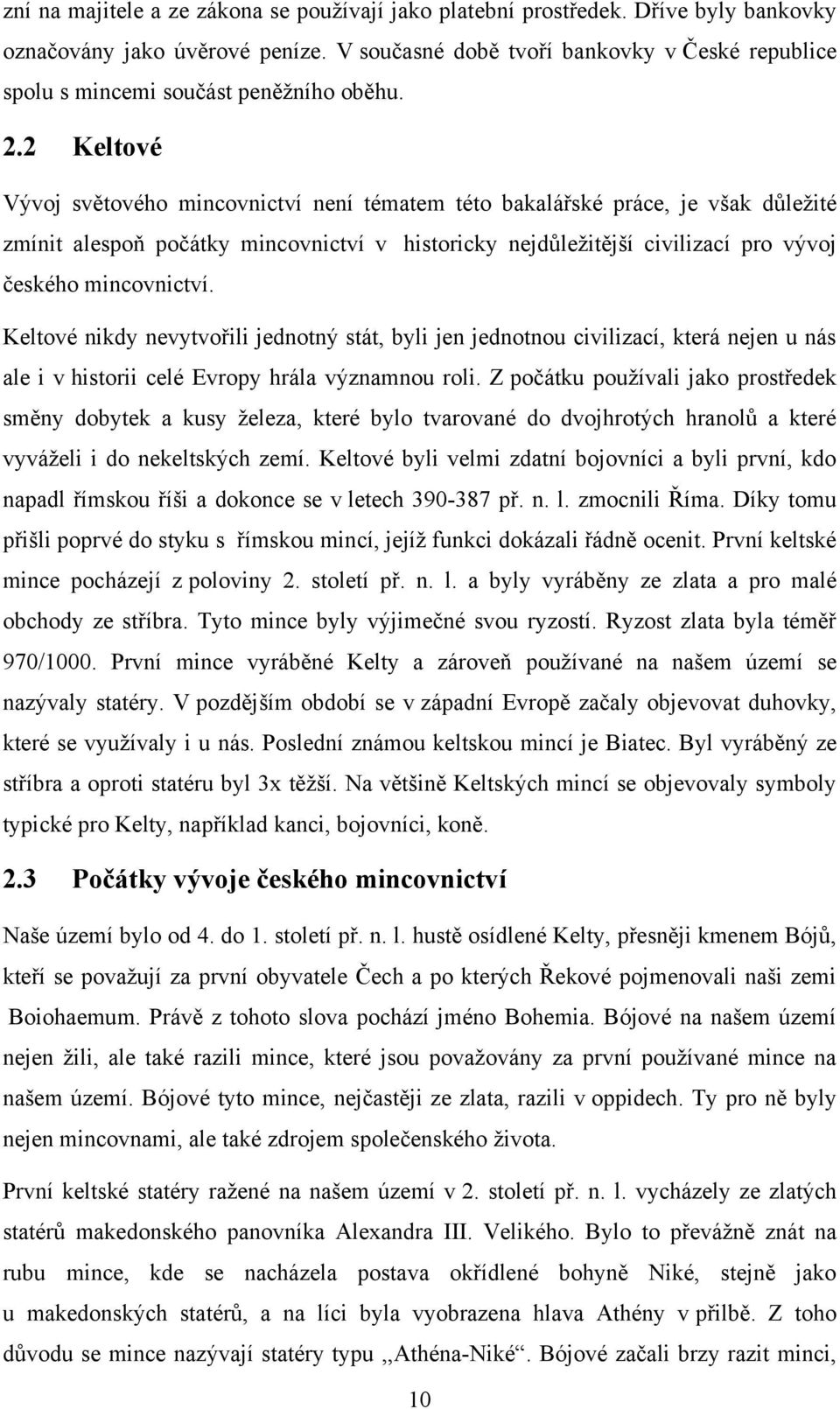 2 Keltové Vývoj světového mincovnictví není tématem této bakalářské práce, je však důleţité zmínit alespoň počátky mincovnictví v historicky nejdůleţitější civilizací pro vývoj českého mincovnictví.