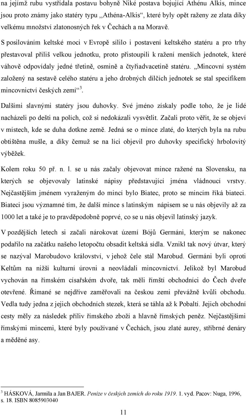 S posilováním keltské moci v Evropě sílilo i postavení keltského statéru a pro trhy přestavoval příliš velkou jednotku, proto přistoupili k raţení menších jednotek, které váhově odpovídaly jedné