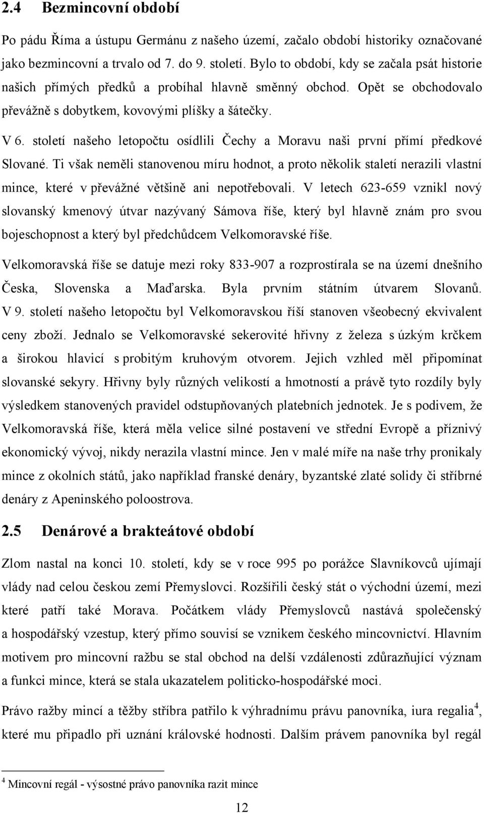 století našeho letopočtu osídlili Čechy a Moravu naši první přímí předkové Slované.