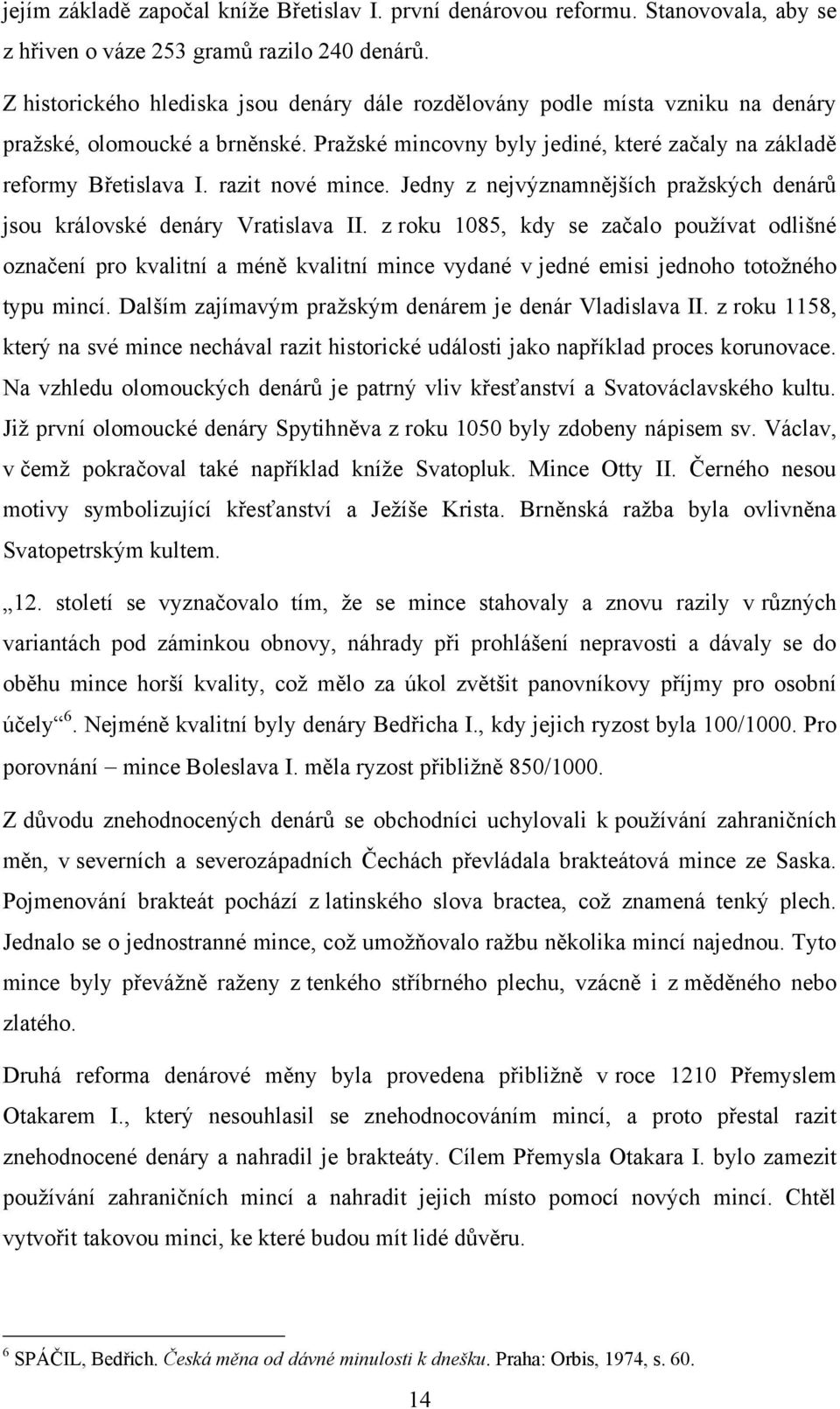 razit nové mince. Jedny z nejvýznamnějších praţských denárů jsou královské denáry Vratislava II.