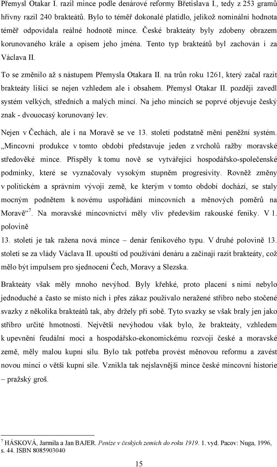 Tento typ brakteátů byl zachován i za Václava II. To se změnilo aţ s nástupem Přemysla Otakara II. na trůn roku 1261, který začal razit brakteáty lišící se nejen vzhledem ale i obsahem.