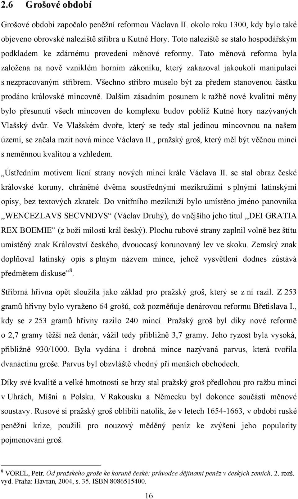Tato měnová reforma byla zaloţena na nově vzniklém horním zákoníku, který zakazoval jakoukoli manipulaci s nezpracovaným stříbrem.