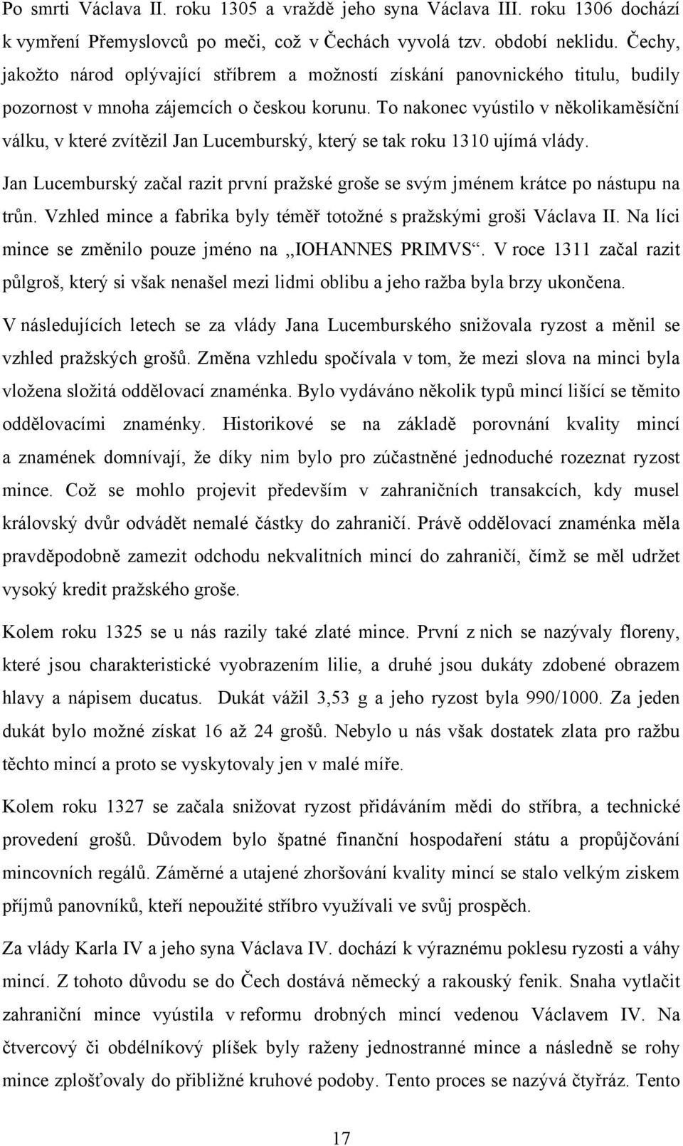 To nakonec vyústilo v několikaměsíční válku, v které zvítězil Jan Lucemburský, který se tak roku 1310 ujímá vlády.