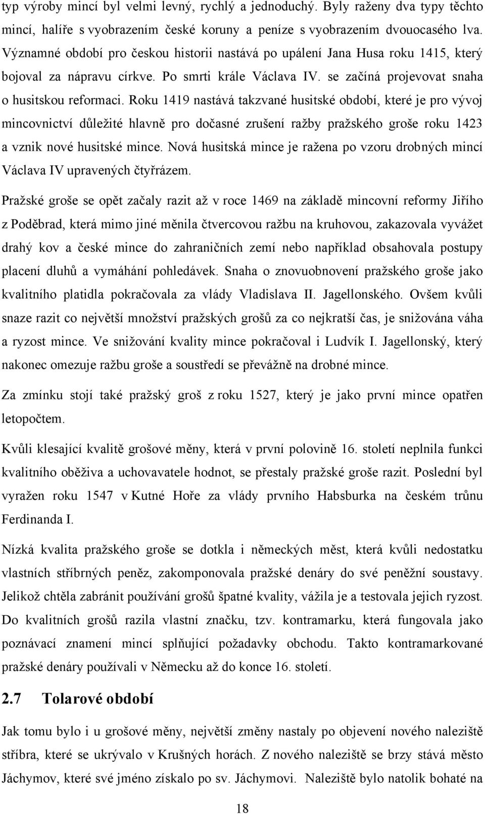 Roku 1419 nastává takzvané husitské období, které je pro vývoj mincovnictví důleţité hlavně pro dočasné zrušení raţby praţského groše roku 1423 a vznik nové husitské mince.