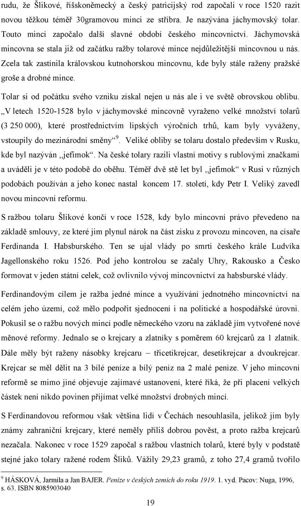 Zcela tak zastínila královskou kutnohorskou mincovnu, kde byly stále raţeny praţské groše a drobné mince. Tolar si od počátku svého vzniku získal nejen u nás ale i ve světě obrovskou oblibu.