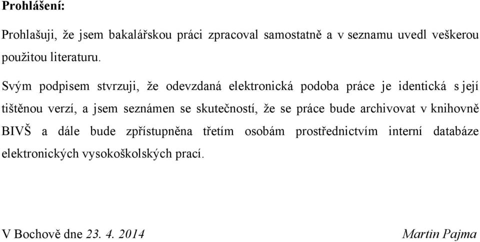 Svým podpisem stvrzuji, ţe odevzdaná elektronická podoba práce je identická s její tištěnou verzí, a jsem
