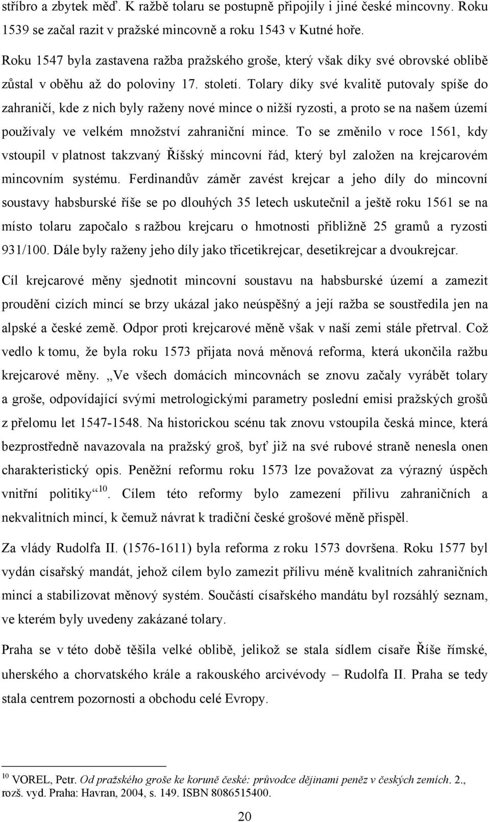 Tolary díky své kvalitě putovaly spíše do zahraničí, kde z nich byly raţeny nové mince o niţší ryzosti, a proto se na našem území pouţívaly ve velkém mnoţství zahraniční mince.