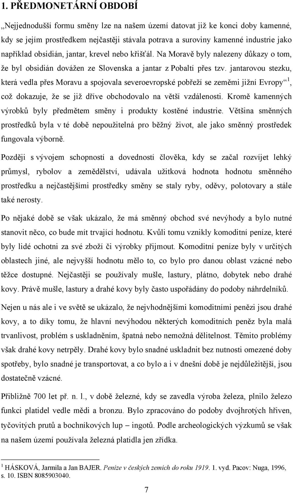 jantarovou stezku, která vedla přes Moravu a spojovala severoevropské pobřeţí se zeměmi jiţní Evropy 1, coţ dokazuje, ţe se jiţ dříve obchodovalo na větší vzdálenosti.