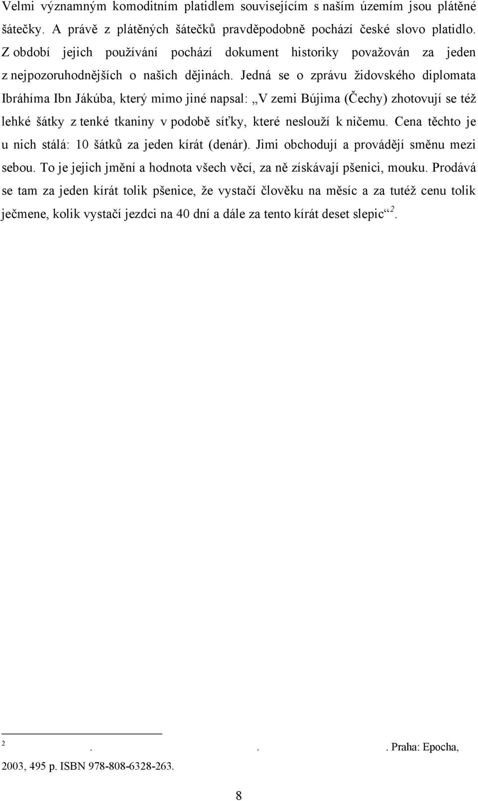 Jedná se o zprávu ţidovského diplomata Ibráhíma Ibn Jákúba, který mimo jiné napsal: V zemi Bújima (Čechy) zhotovují se téţ lehké šátky z tenké tkaniny v podobě síťky, které neslouţí k ničemu.