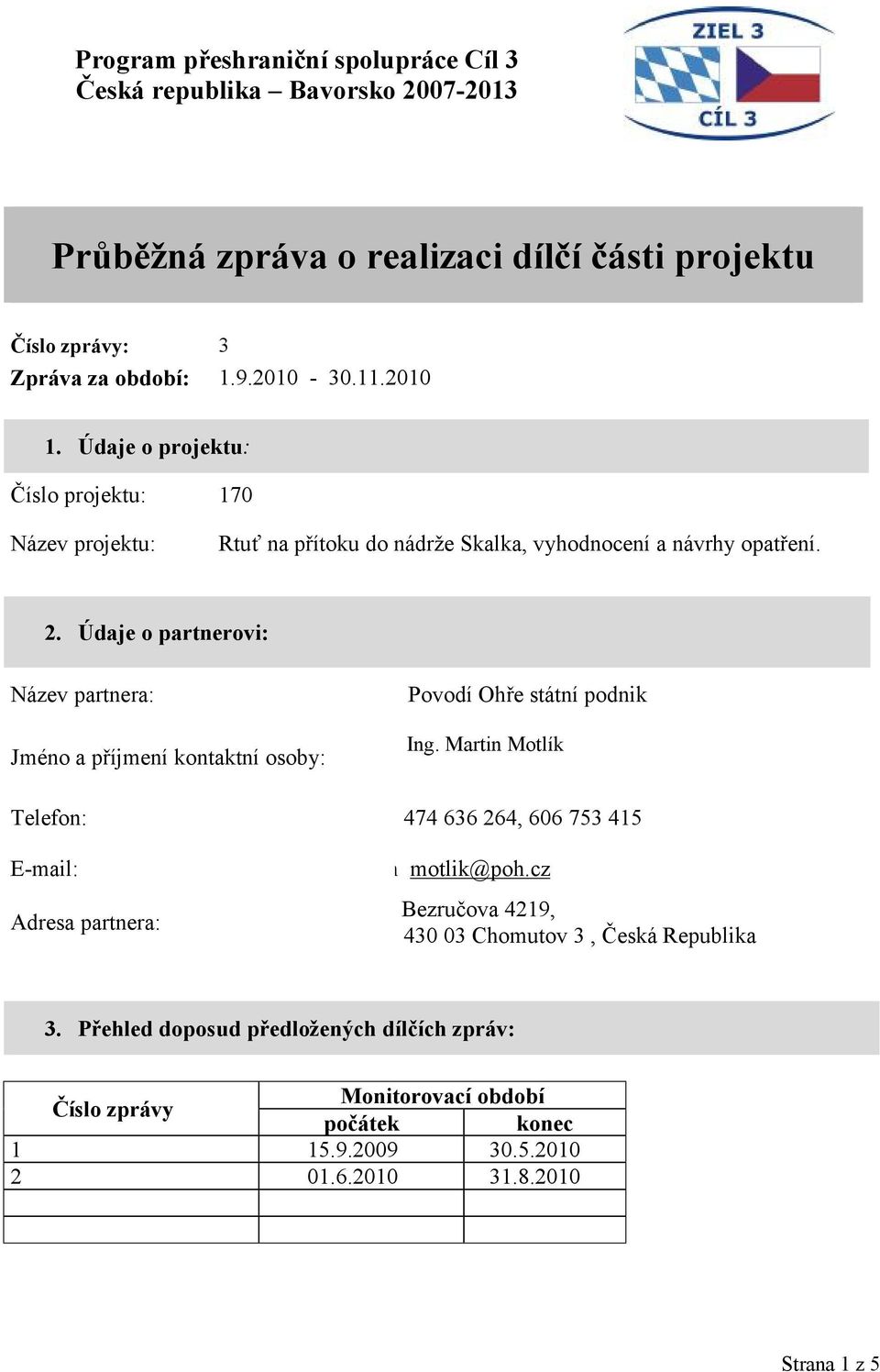 Údaje o partnerovi: Název partnera: Jméno a příjmení kontaktní osoby: Povodí Ohře státní podnik Ing.