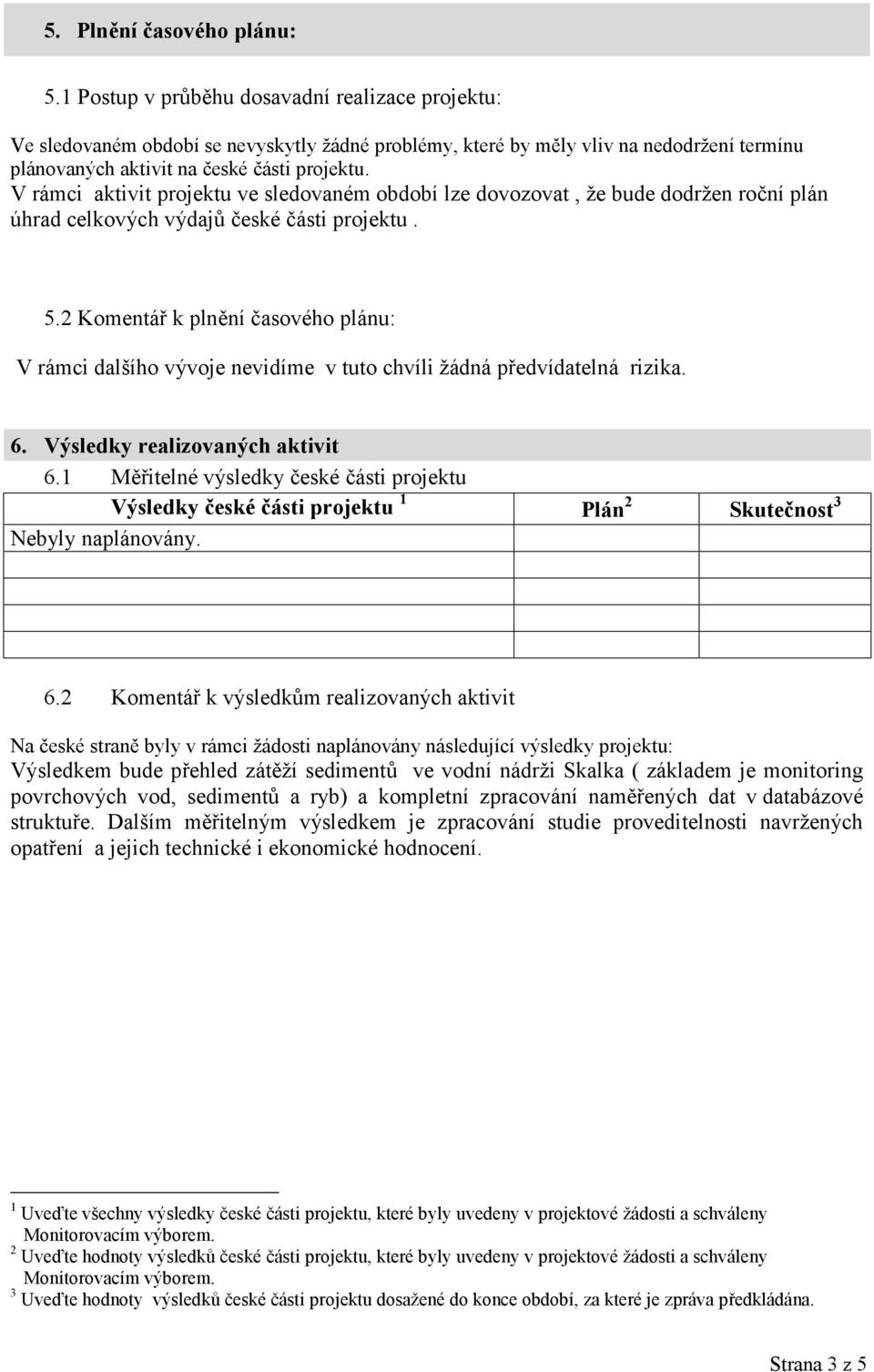 V rámci aktivit projektu ve sledovaném období lze dovozovat, že bude dodržen roční plán úhrad celkových výdajů české části projektu. 5.