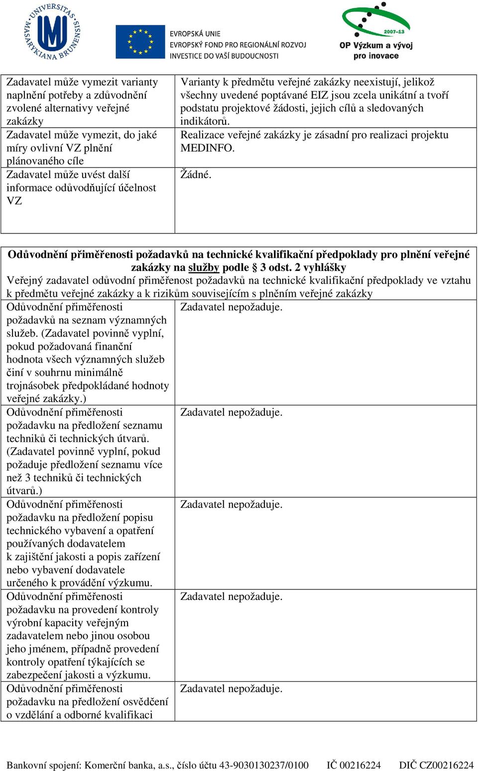 sledovaných indikátorů. Realizace veřejné zakázky je zásadní pro realizaci projektu MEDINFO. Žádné. požadavků na technické kvalifikační předpoklady pro plnění veřejné zakázky na služby podle 3 odst.