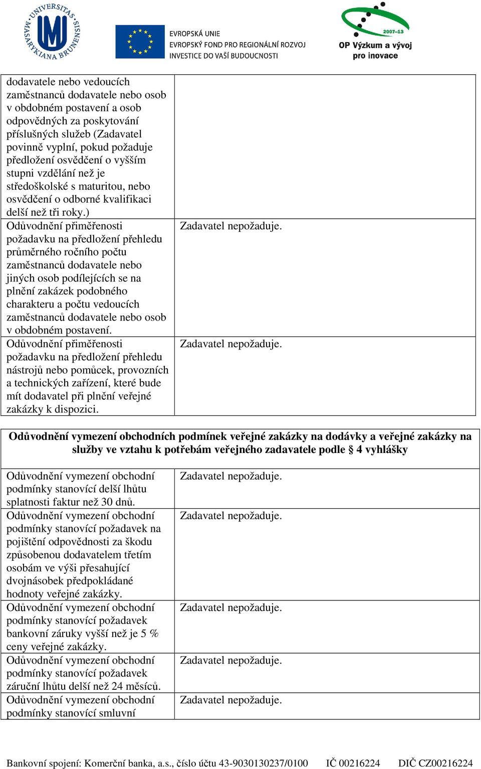 ) požadavku na předložení přehledu průměrného ročního počtu zaměstnanců dodavatele nebo jiných osob podílejících se na plnění zakázek podobného charakteru a počtu vedoucích zaměstnanců dodavatele