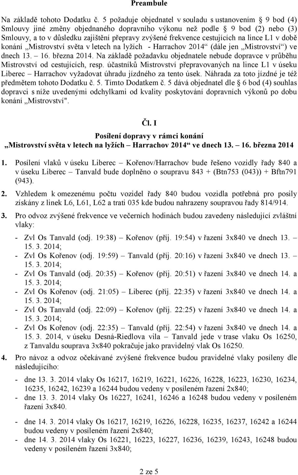 cestujících na lince L1 v době konání Mistrovství světa v letech na lyžích - Harrachov 2014 (dále jen Mistrovství ) ve dnech 13. 16. března 2014.