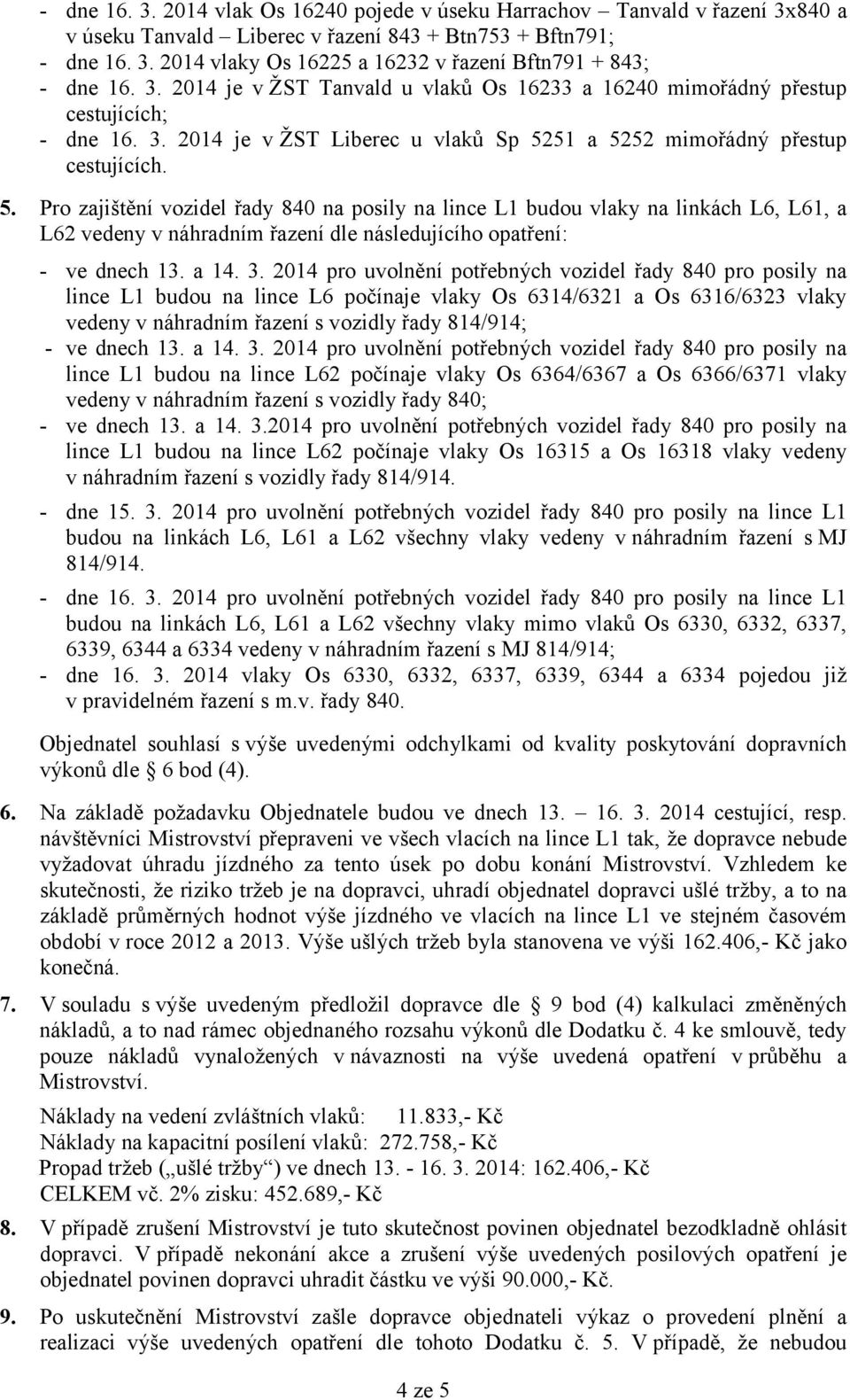 51 a 5252 mimořádný přestup cestujících. 5. Pro zajištění vozidel řady 840 na posily na lince L1 budou vlaky na linkách L6, L61, a L62 vedeny v náhradním řazení dle následujícího opatření: - ve dnech 13.