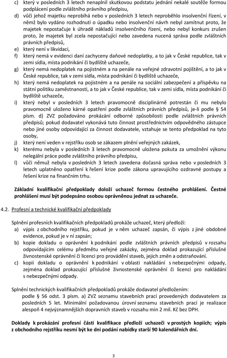 zrušen proto, že majetek byl zcela nepostačující nebo zavedena nucená správa podle zvláštních právních předpisů, e) který není v likvidaci, f) který nemá v evidenci daní zachyceny daňové nedoplatky,