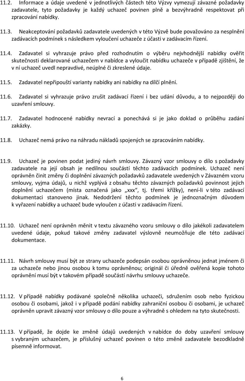 Zadavatel si vyhrazuje právo před rozhodnutím o výběru nejvhodnější nabídky ověřit skutečnosti deklarované uchazečem v nabídce a vyloučit nabídku uchazeče v případě zjištění, že v ní uchazeč uvedl