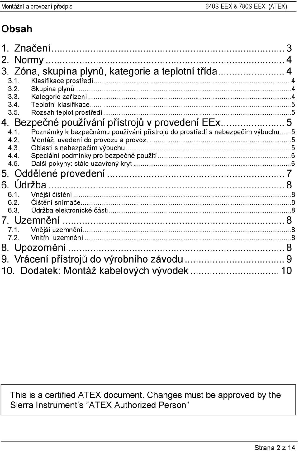 Montáž, uvedení do provozu a provoz...5 4.3. Oblasti s nebezpečím výbuchu...5 4.4. Speciální podmínky pro bezpečné použití...6 4.5. Další pokyny: stále uzavřený kryt...6 5. Oddělené provedení... 7 6.