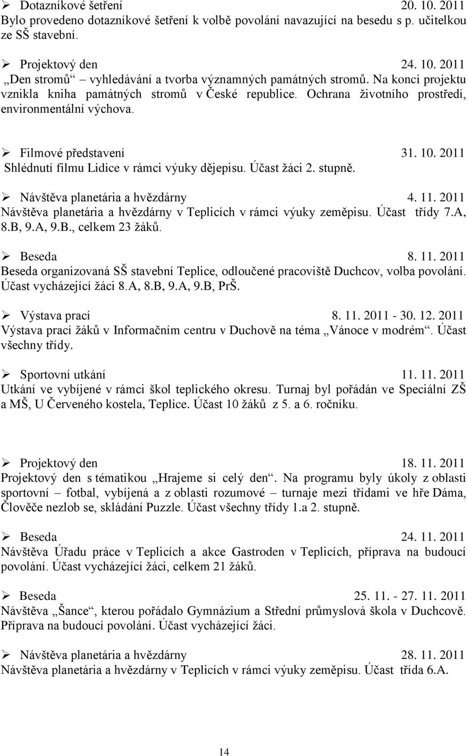 2011 Shlédnutí filmu Lidice v rámci výuky dějepisu. Účast žáci 2. stupně. Návštěva planetária a hvězdárny 4. 11. 2011 Návštěva planetária a hvězdárny v Teplicích v rámci výuky zeměpisu. Účast třídy 7.