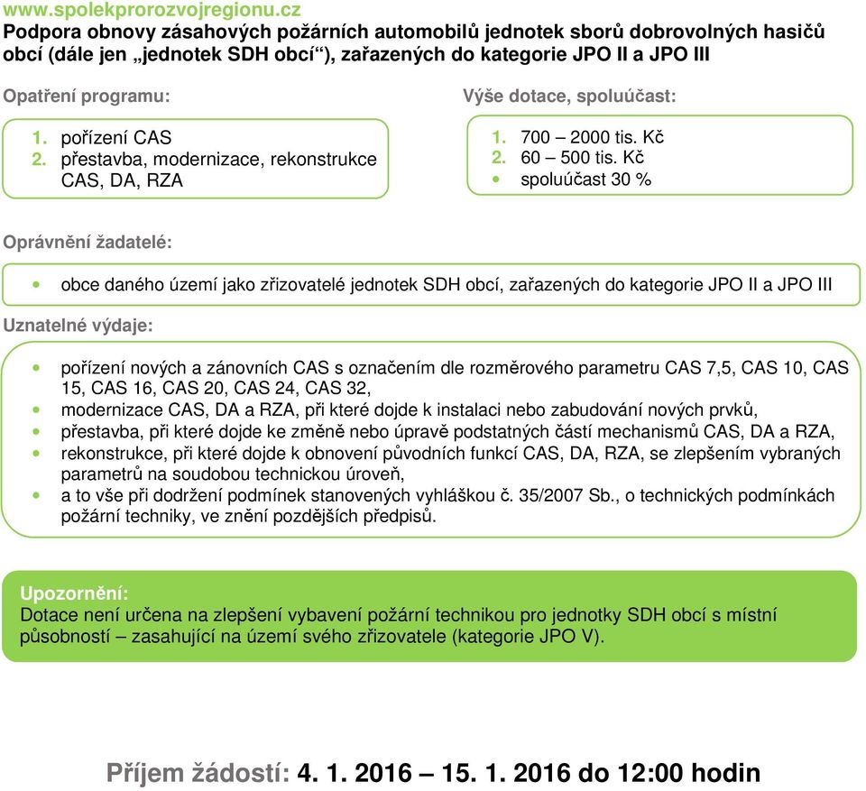 Kč spoluúčast 30 % obce daného území jako zřizovatelé jednotek SDH obcí, zařazených do kategorie JPO II a JPO III pořízení nových a zánovních CAS s označením dle rozměrového parametru CAS 7,5, CAS