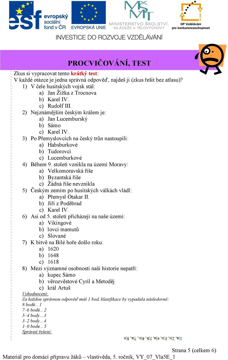 3) Po Přemyslovcích na český trůn nastoupili: a) Habsburkové b) Tudorovci c) Lucemburkové 4) Během 9.