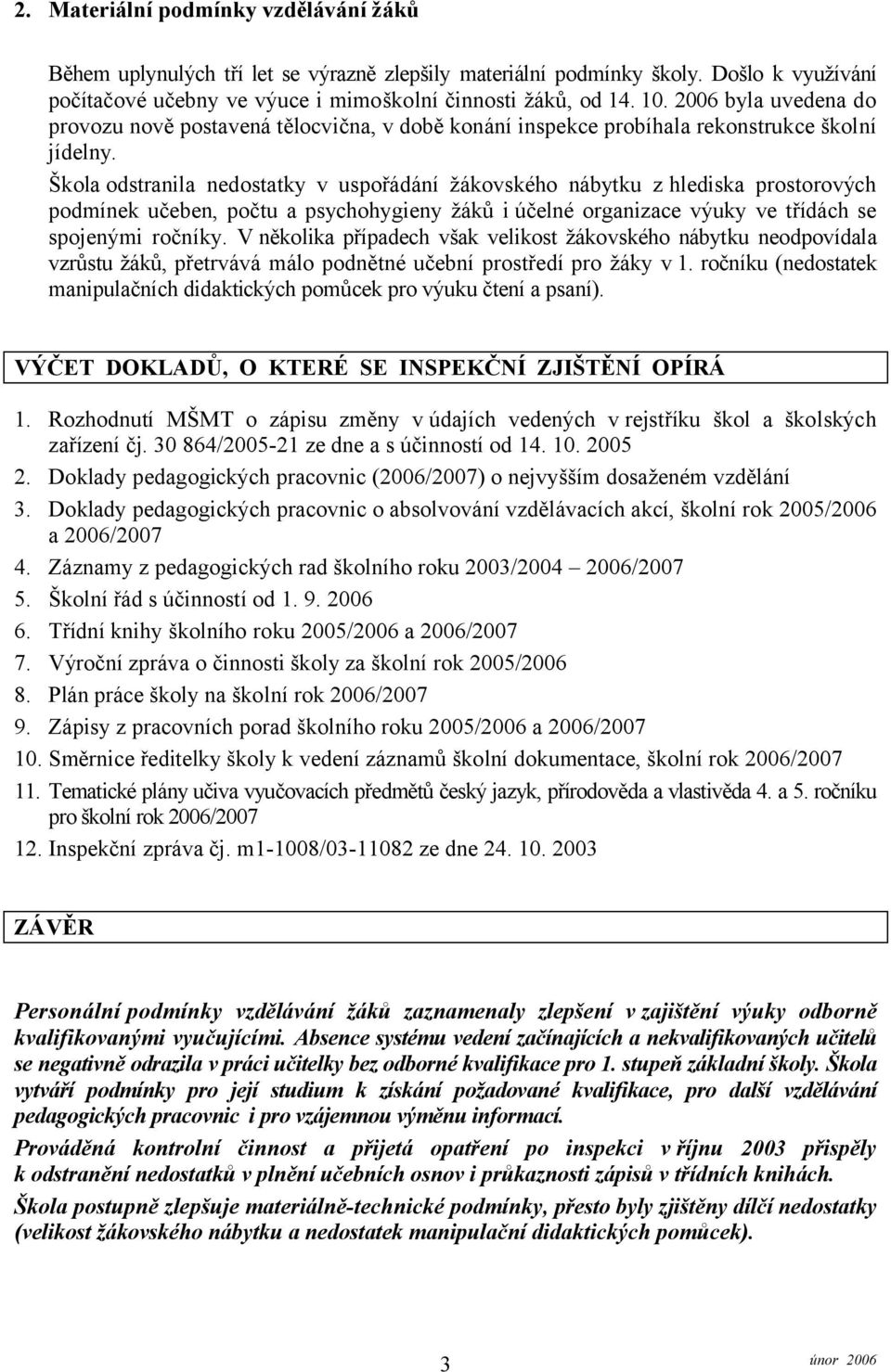 Škola odstranila nedostatky v uspořádání žákovského nábytku zhlediska prostorových podmínek učeben, počtu a psychohygieny žáků i účelné organizace výuky ve třídách se spojenými ročníky.