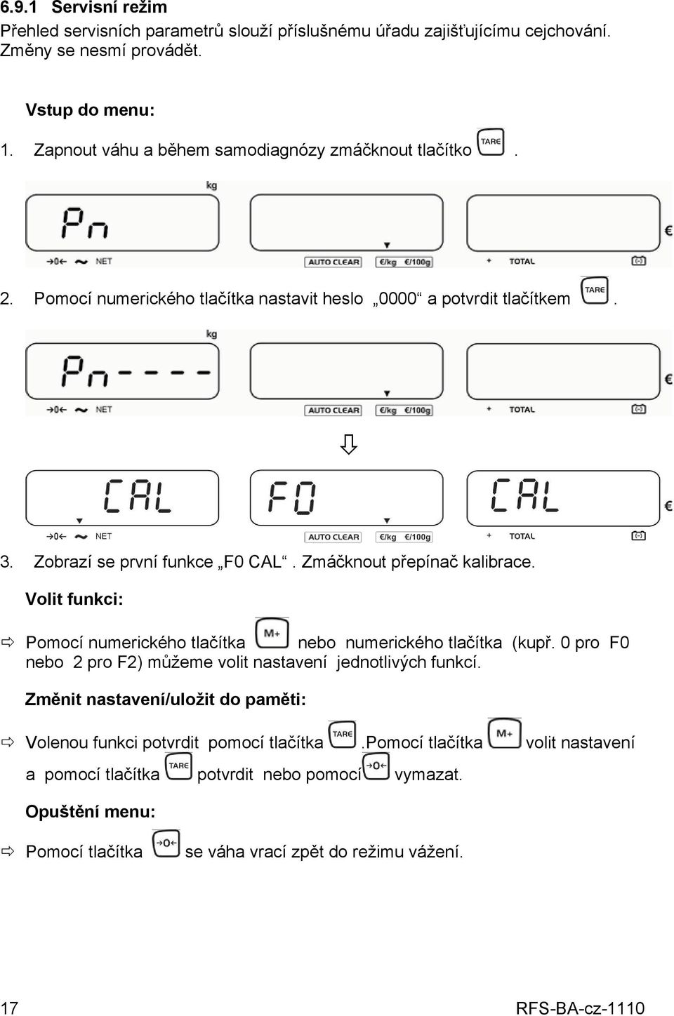 Zmáčknout přepínač kalibrace. Volit funkci: Pomocí numerického tlačítka nebo numerického tlačítka (kupř. 0 pro F0 nebo 2 pro F2) můžeme volit nastavení jednotlivých funkcí.