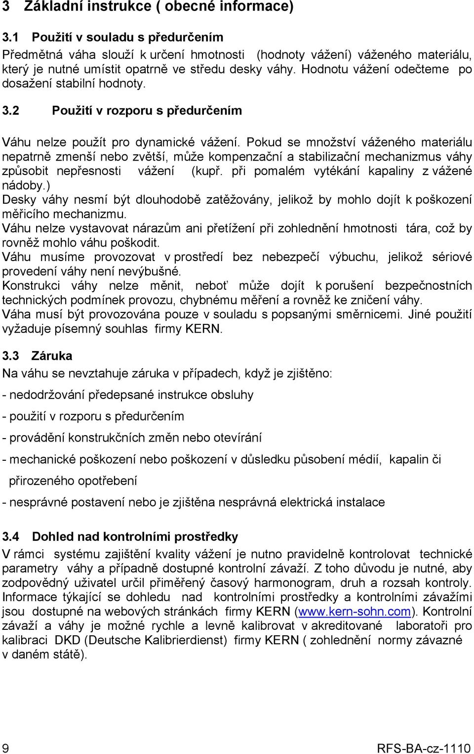 Hodnotu vážení odečteme po dosažení stabilní hodnoty. 3.2 Použití v rozporu s předurčením Váhu nelze použít pro dynamické vážení.