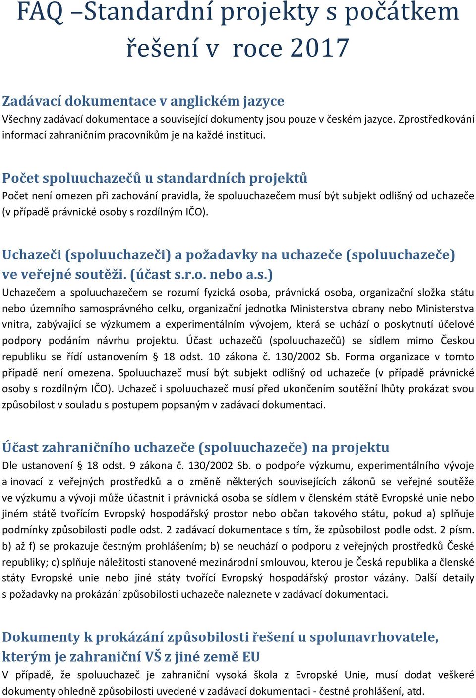 Počet spoluuchazečů u standardních projektů Počet není omezen při zachování pravidla, že spoluuchazečem musí být subjekt odlišný od uchazeče (v případě právnické osoby s rozdílným IČO).