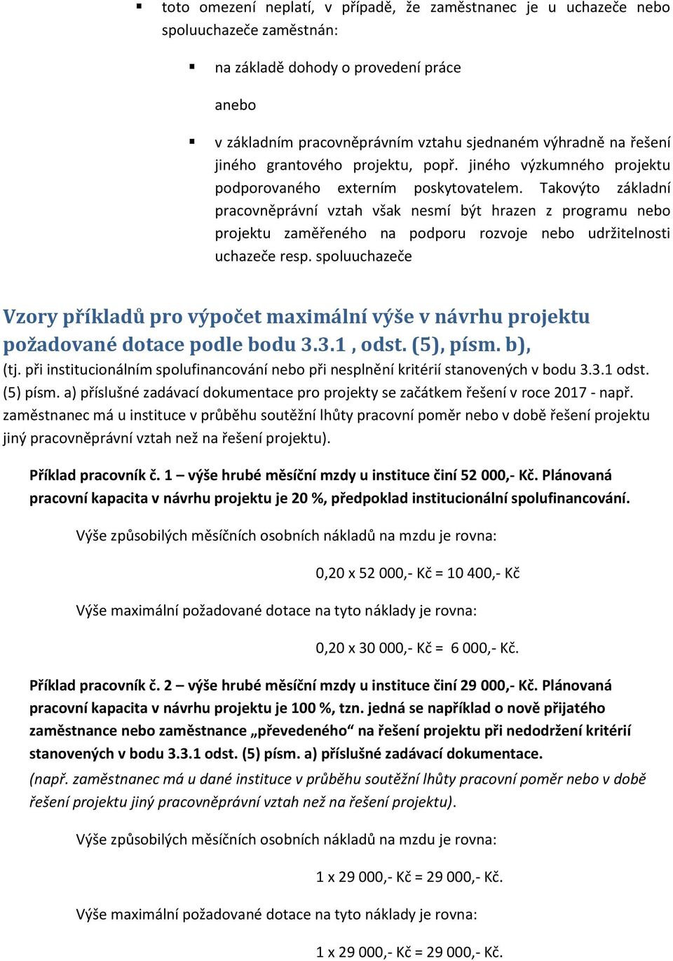 Takovýto základní pracovněprávní vztah však nesmí být hrazen z programu nebo projektu zaměřeného na podporu rozvoje nebo udržitelnosti uchazeče resp.