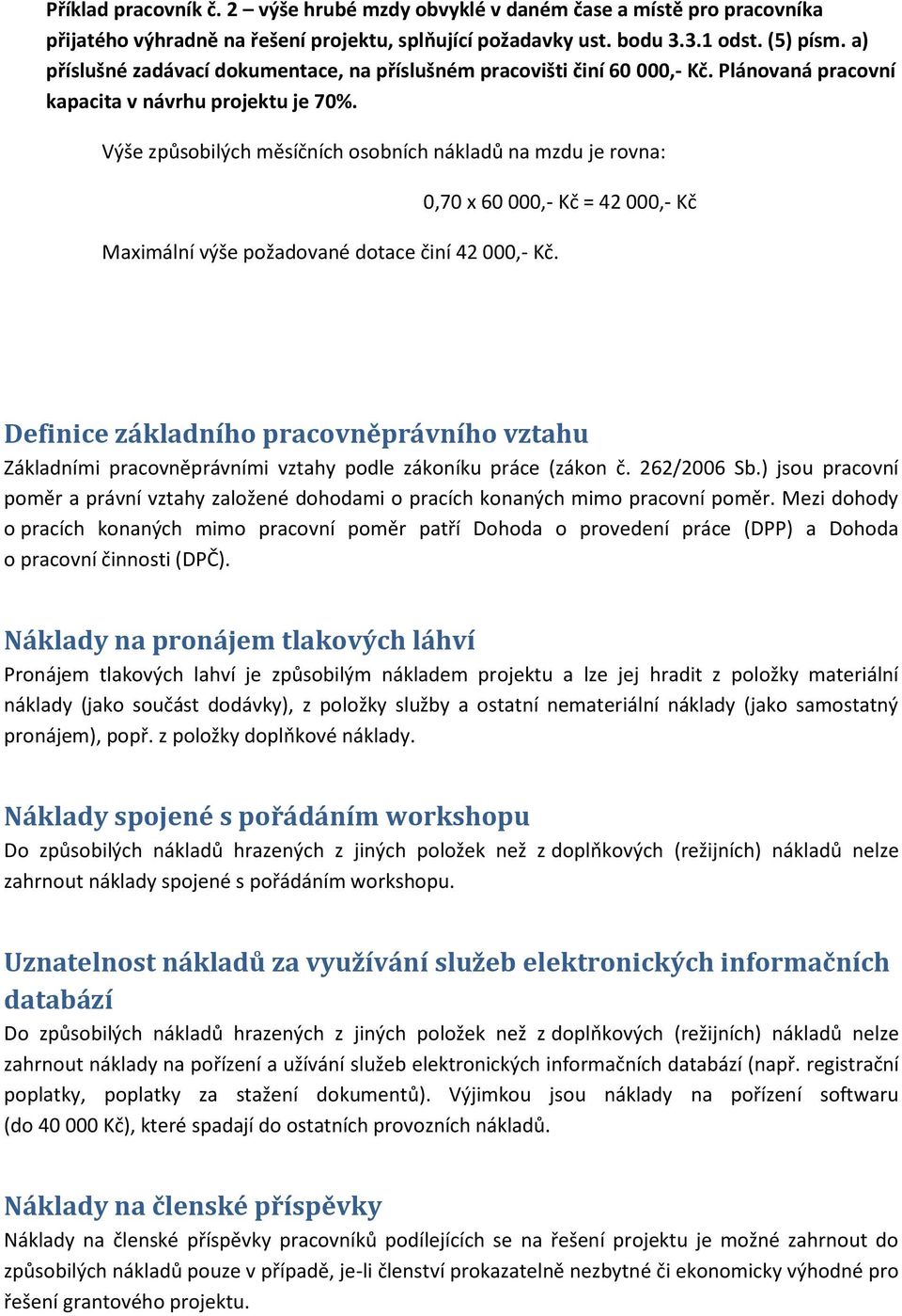 Výše způsobilých měsíčních osobních nákladů na mzdu je rovna: Maximální výše požadované dotace činí 42 000,- Kč.