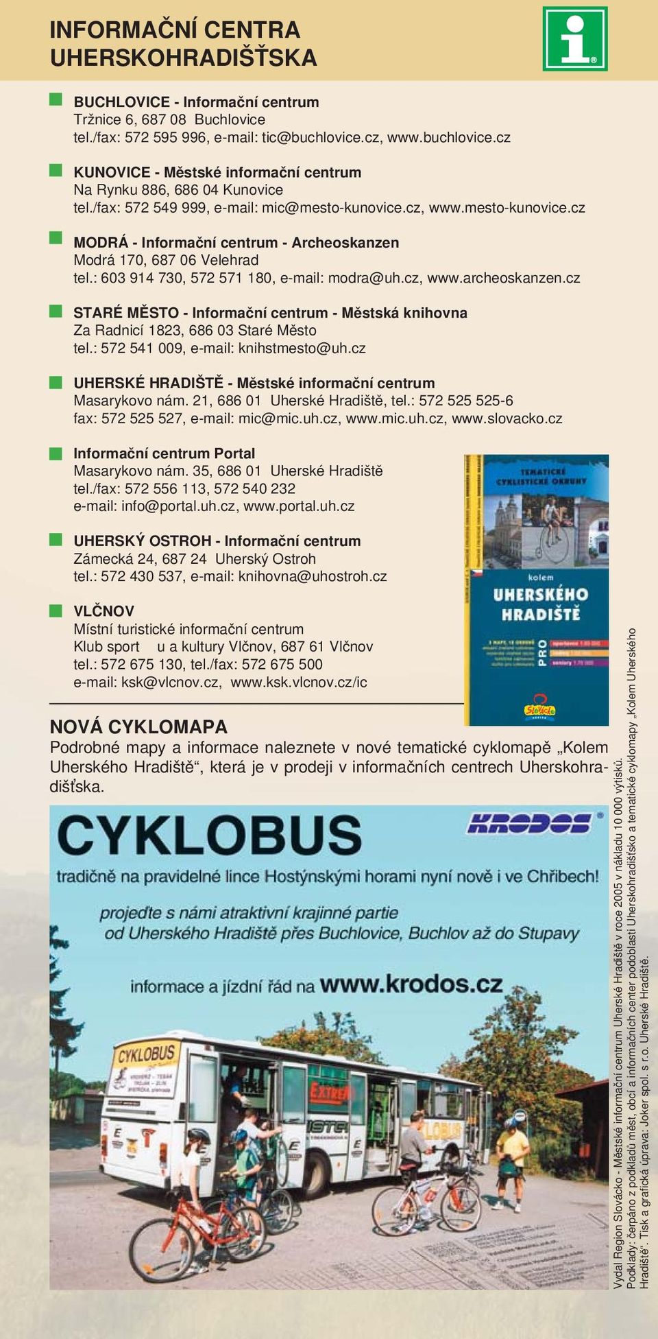 cz, www.mesto-kunovice.cz MODRÁ - Informační centrum - Archeoskanzen Modrá 170, 687 06 Velehrad tel.: 603 914 730, 572 571 180, e-mail: modra@uh.cz, www.archeoskanzen.