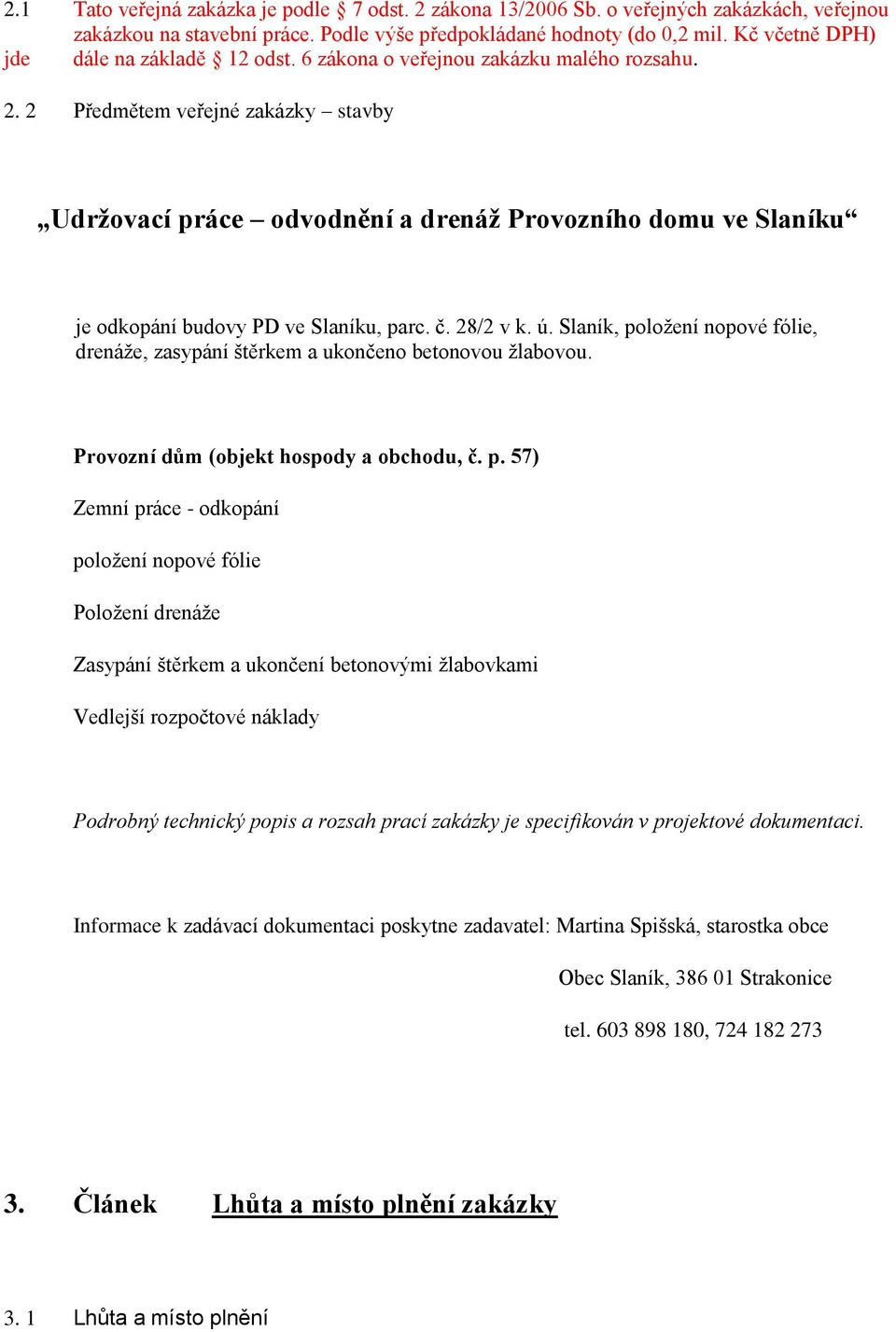 2 Předmětem veřejné zakázky stavby Udržovací práce odvodnění a drenáž Provozního domu ve Slaníku je odkopání budovy PD ve Slaníku, parc. č. 28/2 v k. ú.