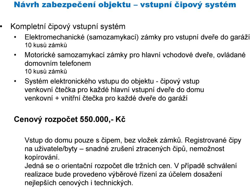 venkovní + vnitřní čtečka pro každé dveře do garáží Cenový rozpočet 550.000,- Kč Vstup do domu pouze s čipem, bez vložek zámků.