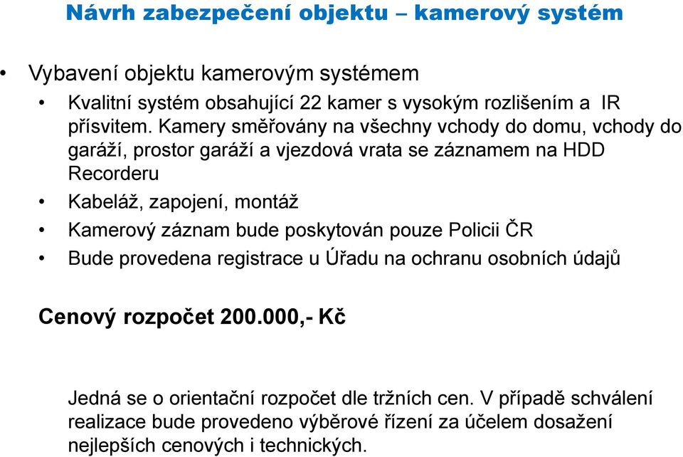 Kamerový záznam bude poskytován pouze Policii ČR Bude provedena registrace u Úřadu na ochranu osobních údajů Cenový rozpočet 200.