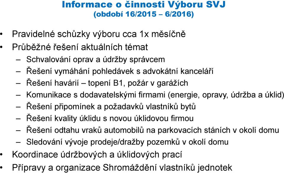 údržba a úklid) Řešení připomínek a požadavků vlastníků bytů Řešení kvality úklidu s novou úklidovou firmou Řešení odtahu vraků automobilů na parkovacích