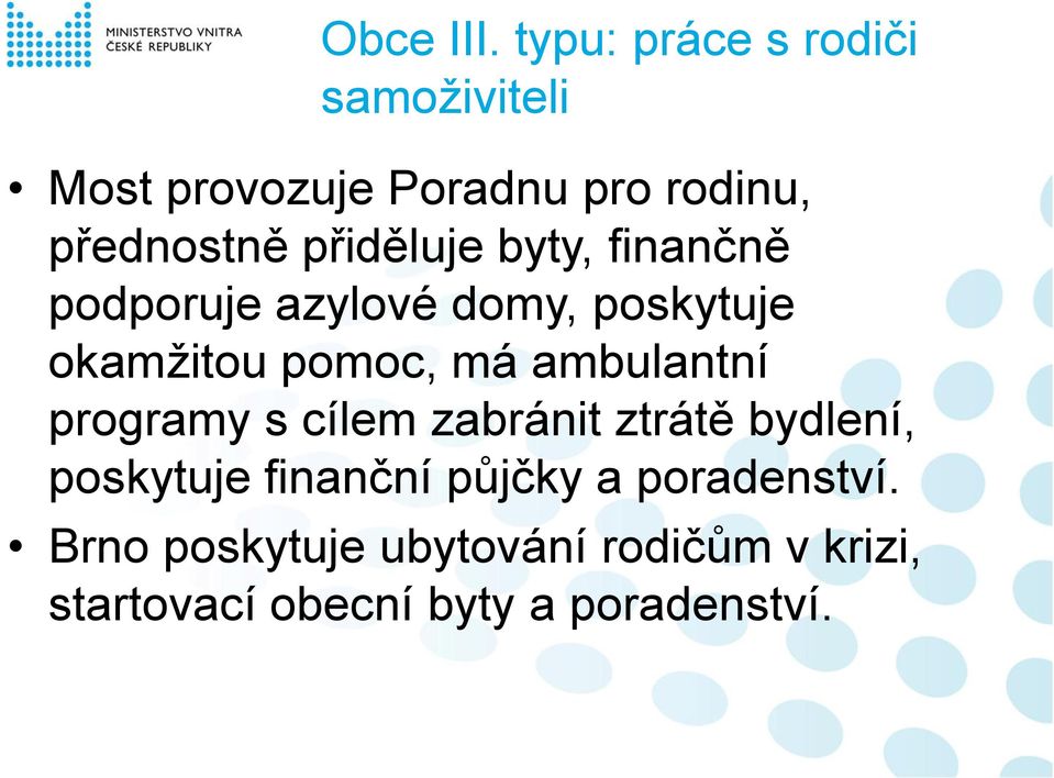 přiděluje byty, finančně podporuje azylové domy, poskytuje okamžitou pomoc, má