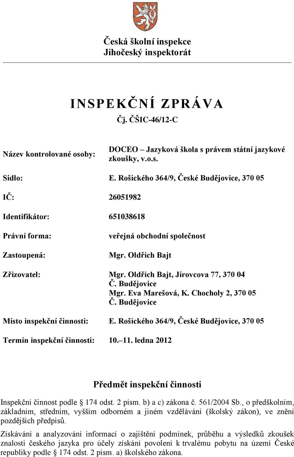 Oldřich Bajt, Jírovcova 77, 370 04 Č. Budějovice Mgr. Eva Marešová, K. Chocholy 2, 370 05 Č. Budějovice Místo inspekční činnosti: E.