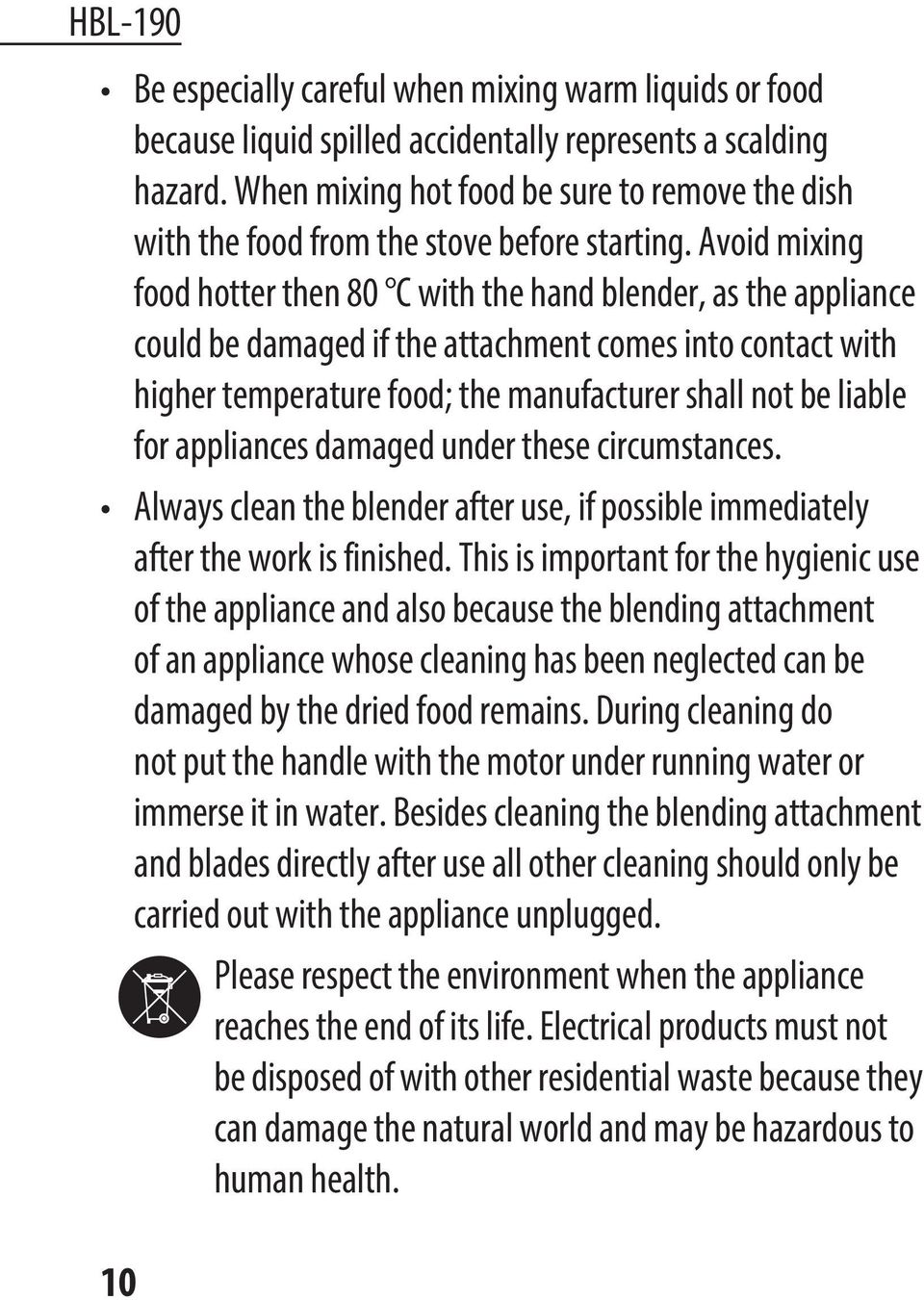 Avoid mixing food hotter then 80 C with the hand blender, as the appliance could be damaged if the attachment comes into contact with higher temperature food; the manufacturer shall not be liable for