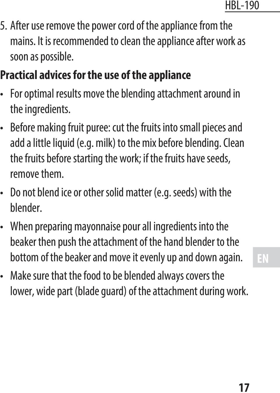 Before making fruit puree: cut the fruits into small pieces and add a little liquid (e.g. milk) to the mix before blending.