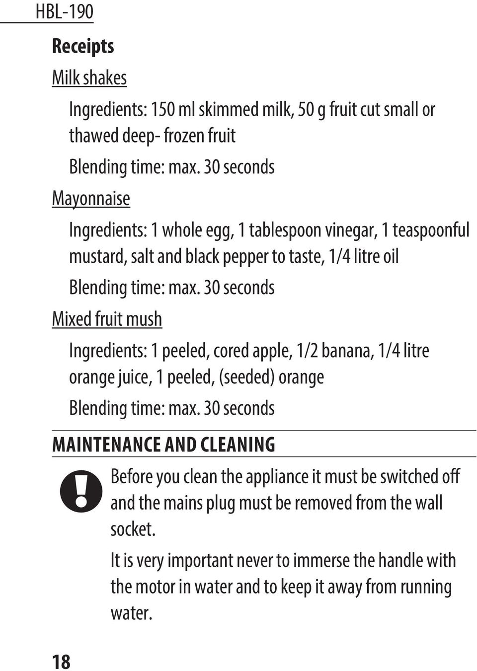 30 seconds Mixed fruit mush Ingredients: 1 peeled, cored apple, 1/2 banana, 1/4 litre orange juice, 1 peeled, (seeded) orange Blending time: max.